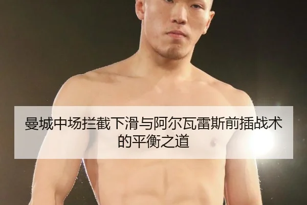 曼城中场拦截下滑与阿尔瓦雷斯前插战术的平衡之道