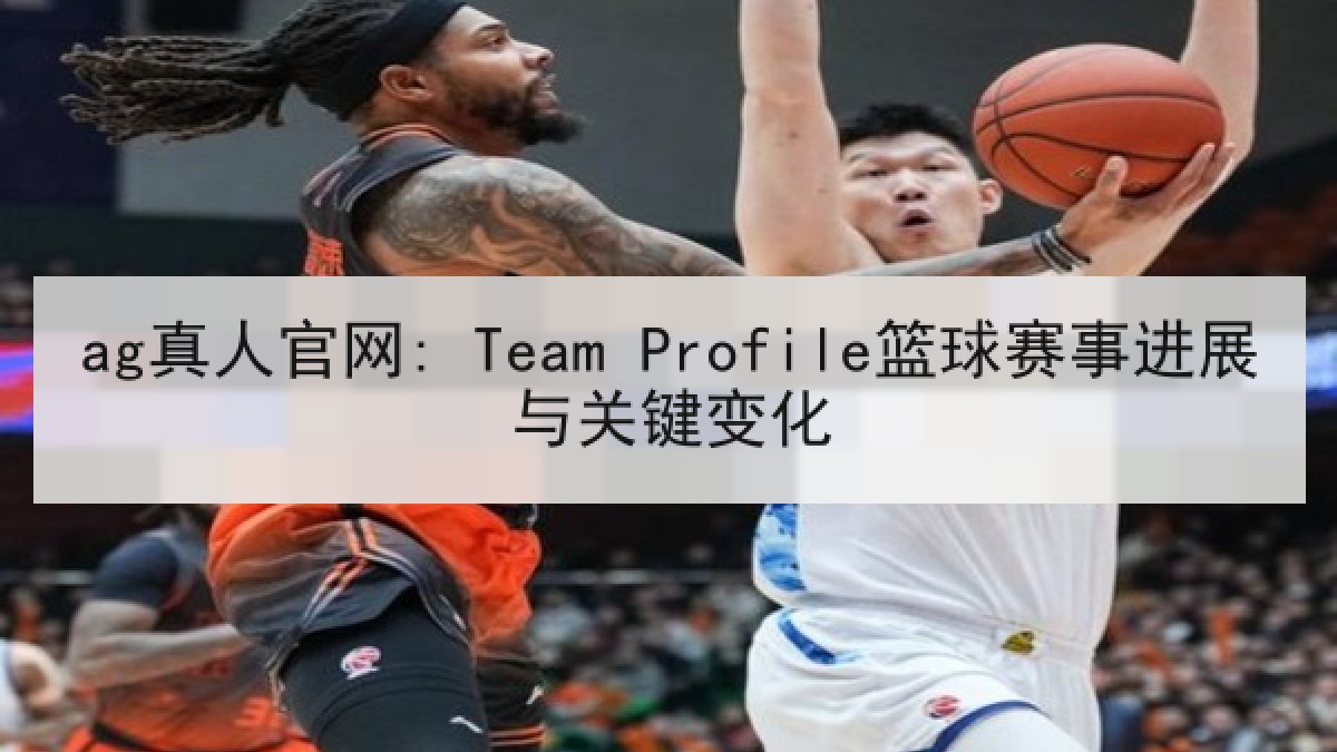 ag真人官网: Team Profile篮球赛事进展与关键变化