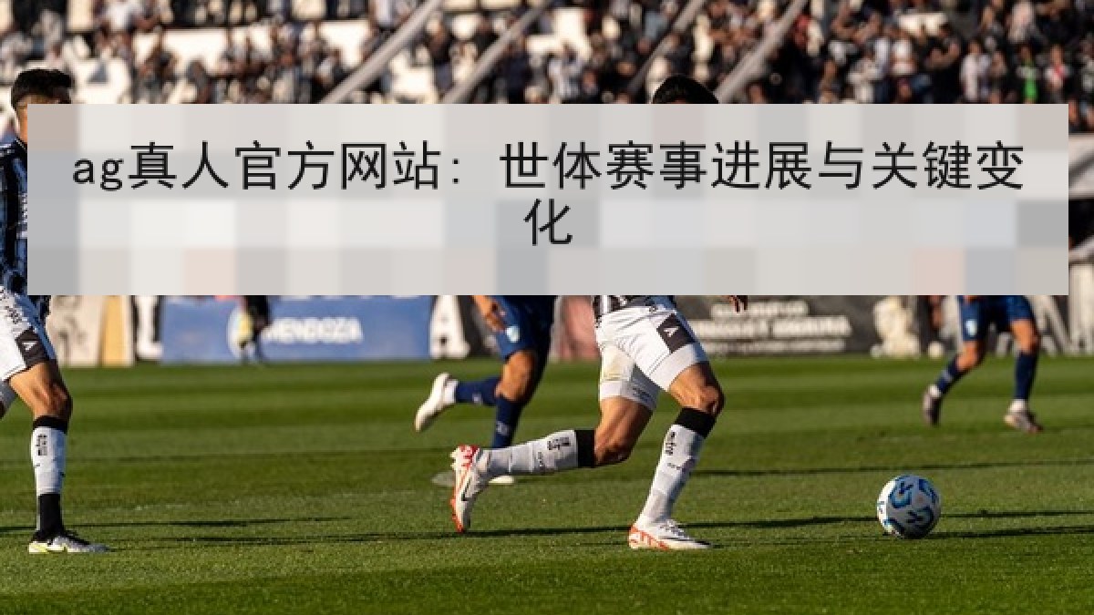 ag真人官方网站: 世体赛事进展与关键变化