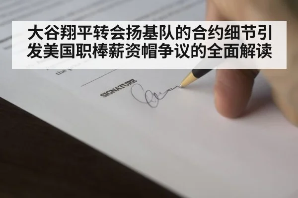 大谷翔平转会扬基队的合约细节引发美国职棒薪资帽争议的全面解读