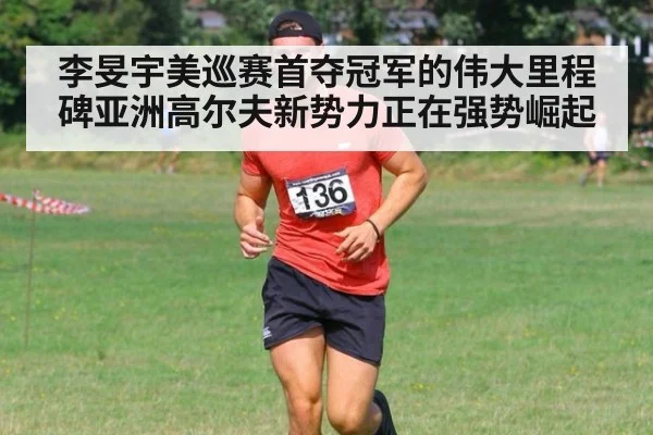 李旻宇美巡赛首夺冠军的伟大里程碑亚洲高尔夫新势力正在强势崛起