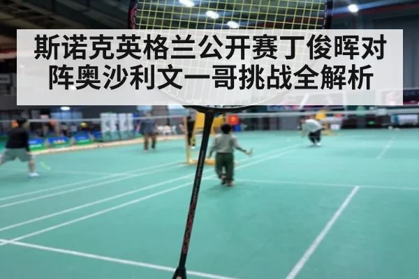 斯诺克英格兰公开赛丁俊晖对阵奥沙利文一哥挑战全解析